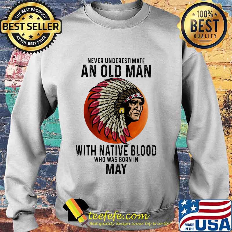 Never Underestimate An Old Man With Native Blood Who Was Born In May Sunset s Sweater Never Underestimate An Old Man With Native Blood Who Was Born In May Sunset s Sweater