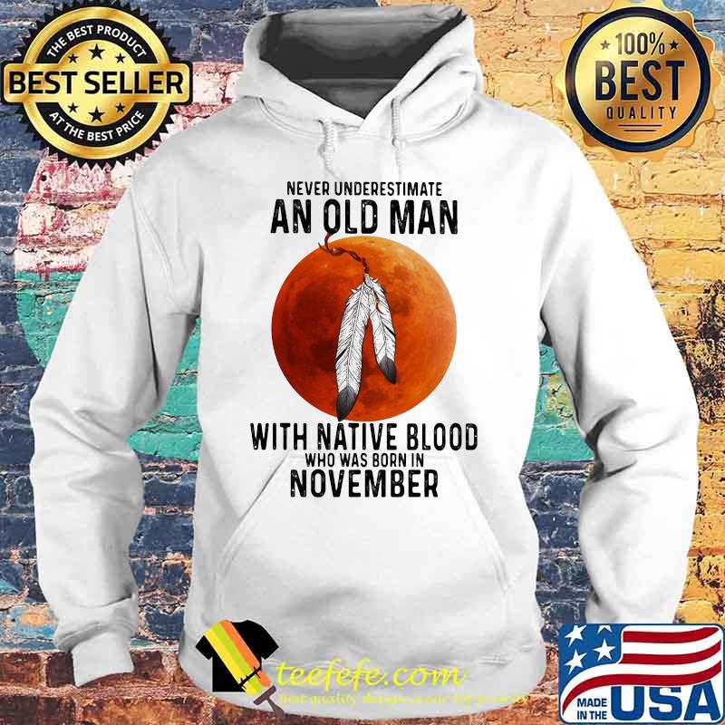 Never underestimate an old man with native blood who was born in november sunset white s Hoodie Never underestimate an old man with native blood who was born in november sunset white s Hoodie