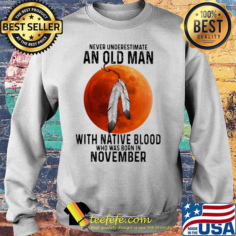 Never underestimate an old man with native blood who was born in november sunset white s Sweater Never underestimate an old man with native blood who was born in november sunset white s Sweater