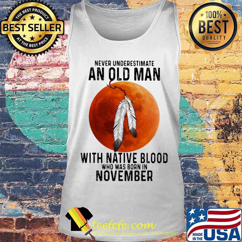 Never underestimate an old man with native blood who was born in november sunset white s Tank top Never underestimate an old man with native blood who was born in november sunset white s Tank top