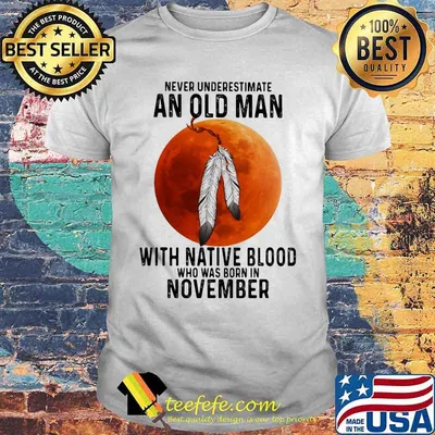 Never underestimate an old man with native blood who was born in november sunset white shirt