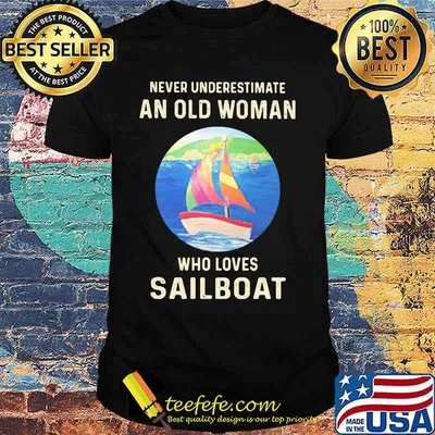Never Underestimate An Old Woman Who Loves Sailboat shirt