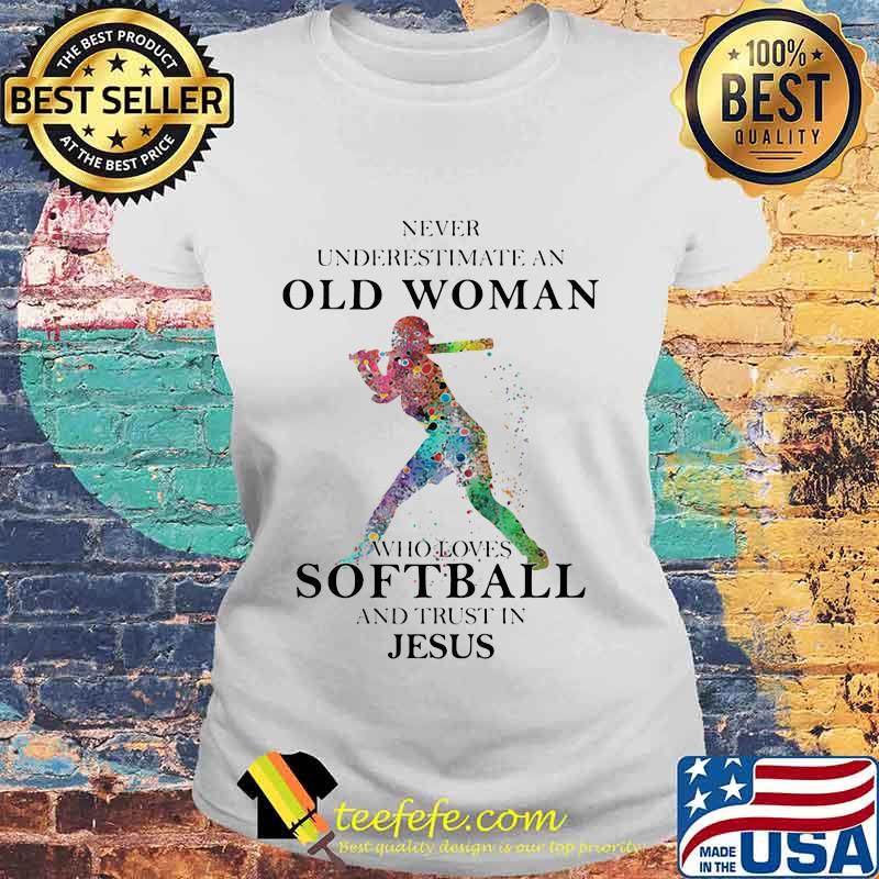 NEVER UNDERESTIMATE AN OLD WOMAN WHO LOVES SOFTBALL AND TRUST IN JESUS SHIRT Laides tee NEVER UNDERESTIMATE AN OLD WOMAN WHO LOVES SOFTBALL AND TRUST IN JESUS SHIRT Laides tee