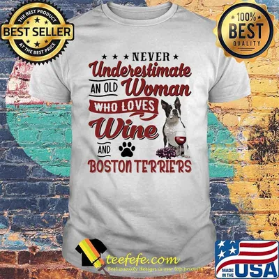 Never underestimate an old woman who loves wine and boston terriers shirt