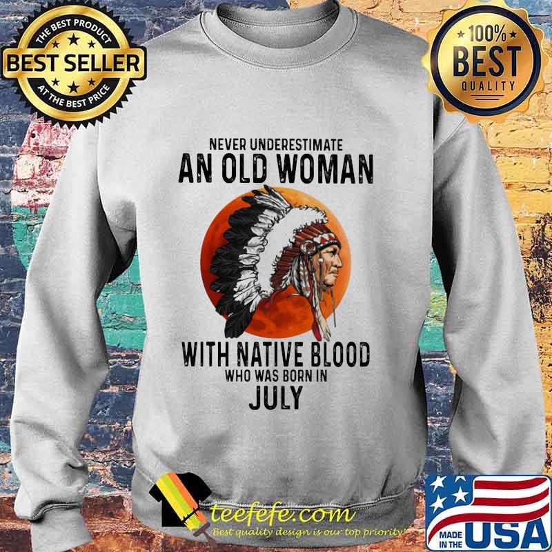 Never Underestimate An Old Woman With Native Blood Who Was Born In July Sunset s Sweater Never Underestimate An Old Woman With Native Blood Who Was Born In July Sunset s Sweater