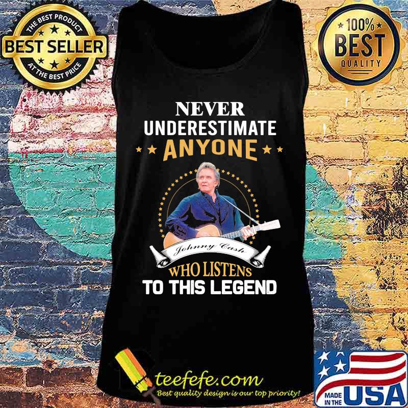 Never underestimate anyone johnny cash who listens to this legend s Tank top Never underestimate anyone johnny cash who listens to this legend s Tank top