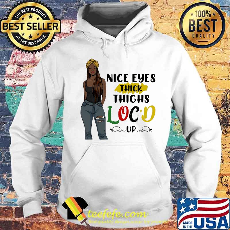 NICE EYES THICK THIGHS LOC'D UP LADY SHIRT Hoodie NICE EYES THICK THIGHS LOC'D UP LADY SHIRT Hoodie
