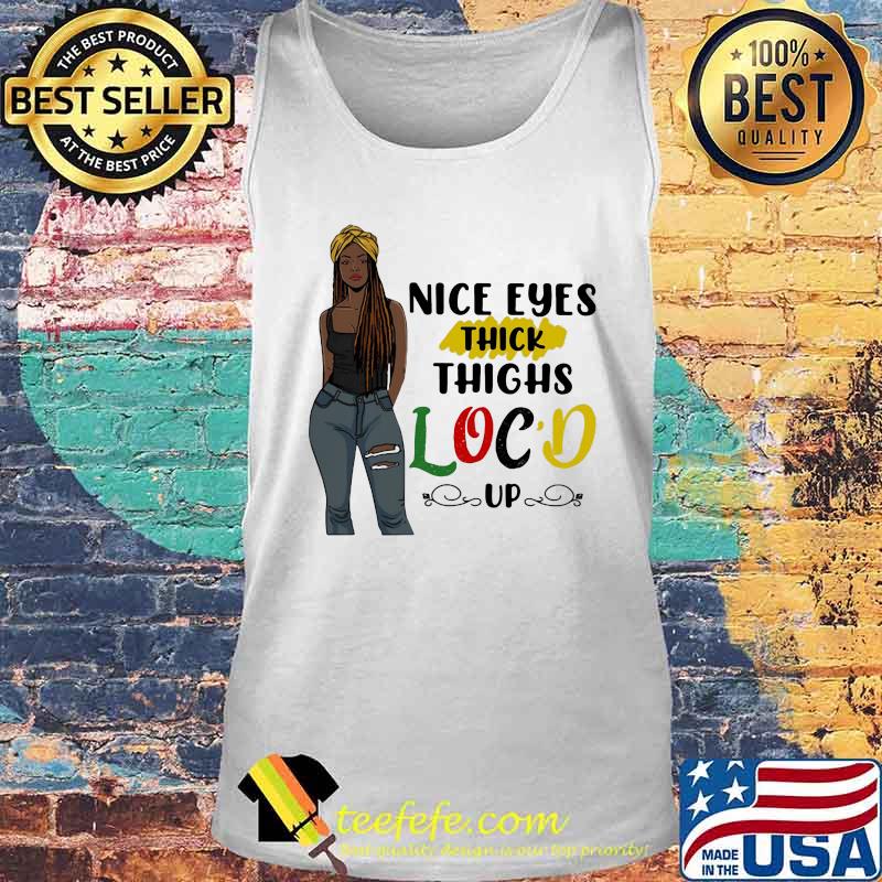 NICE EYES THICK THIGHS LOC'D UP LADY SHIRT Tank top NICE EYES THICK THIGHS LOC'D UP LADY SHIRT Tank top