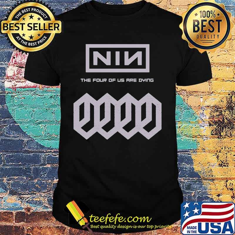 Nine inch nails band the four of us are dying shirt