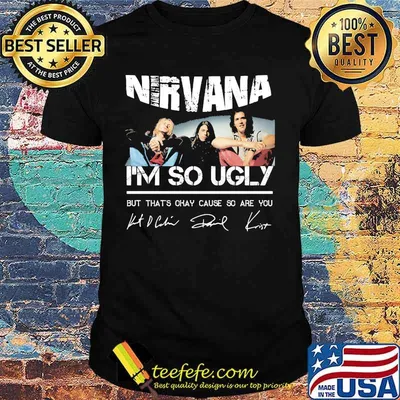 Nirvana i'm so ugly but that's okay cause so are you signatures shirt