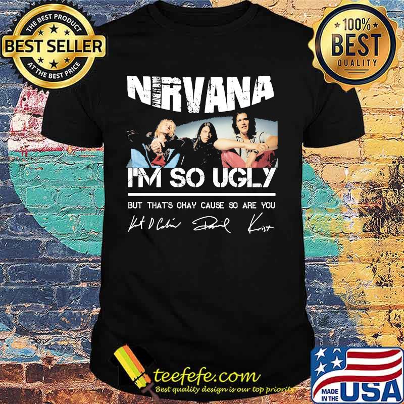 Nirvana i'm so ugly but that's okay cause so are you signatures shirt Nirvana i'm so ugly but that's okay cause so are you signatures shirt