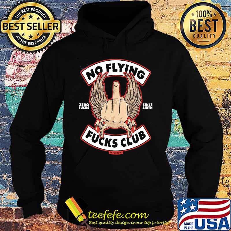NO FLYING ZERO FUCKS SINCE BIRTH FUCKS CLUB SKYORAPHX SHIRT Hoodie NO FLYING ZERO FUCKS SINCE BIRTH FUCKS CLUB SKYORAPHX SHIRT Hoodie