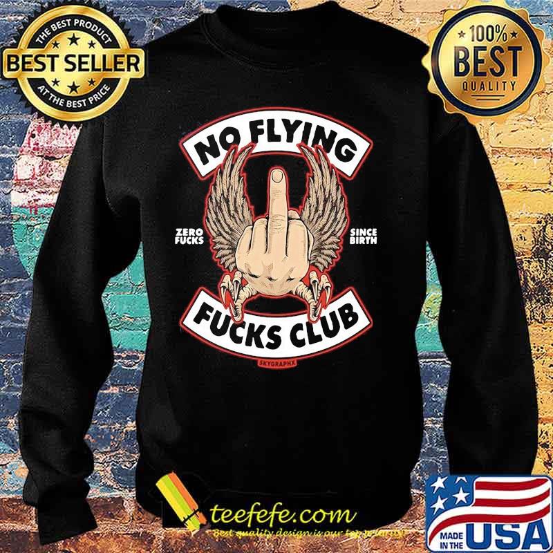 NO FLYING ZERO FUCKS SINCE BIRTH FUCKS CLUB SKYORAPHX SHIRT Sweater NO FLYING ZERO FUCKS SINCE BIRTH FUCKS CLUB SKYORAPHX SHIRT Sweater