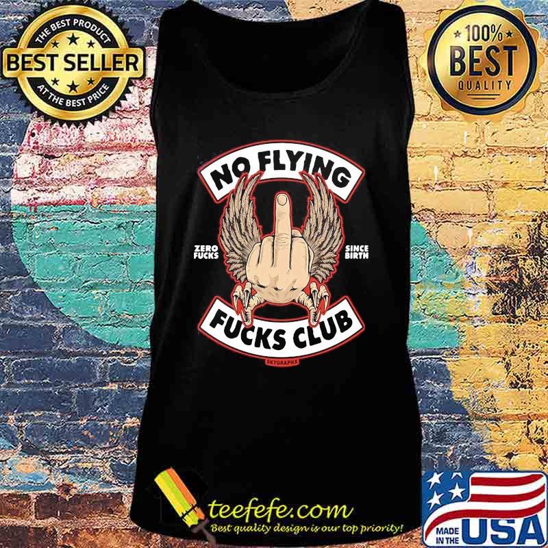 NO FLYING ZERO FUCKS SINCE BIRTH FUCKS CLUB SKYORAPHX SHIRT Tank top NO FLYING ZERO FUCKS SINCE BIRTH FUCKS CLUB SKYORAPHX SHIRT Tank top
