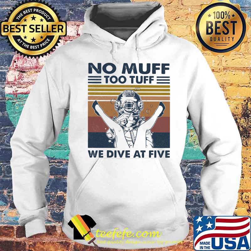 No Muff Too Tuff We Dive At Five Muff Diver Vintage Retro Shirt Hoodie No Muff Too Tuff We Dive At Five Muff Diver Vintage Retro Shirt Hoodie