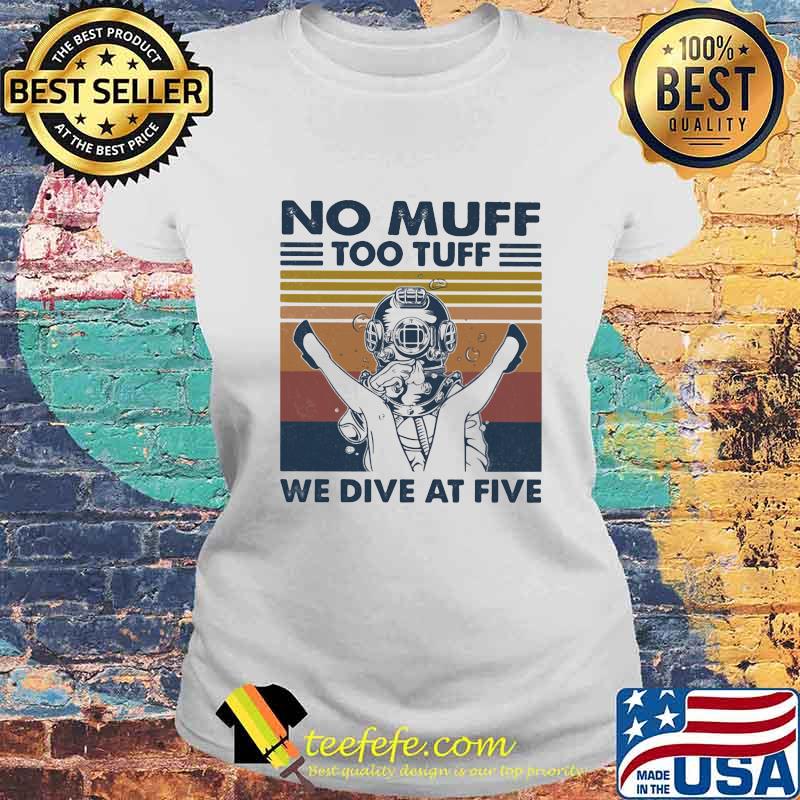 No Muff Too Tuff We Dive At Five Muff Diver Vintage Retro Shirt Laides tee No Muff Too Tuff We Dive At Five Muff Diver Vintage Retro Shirt Laides tee