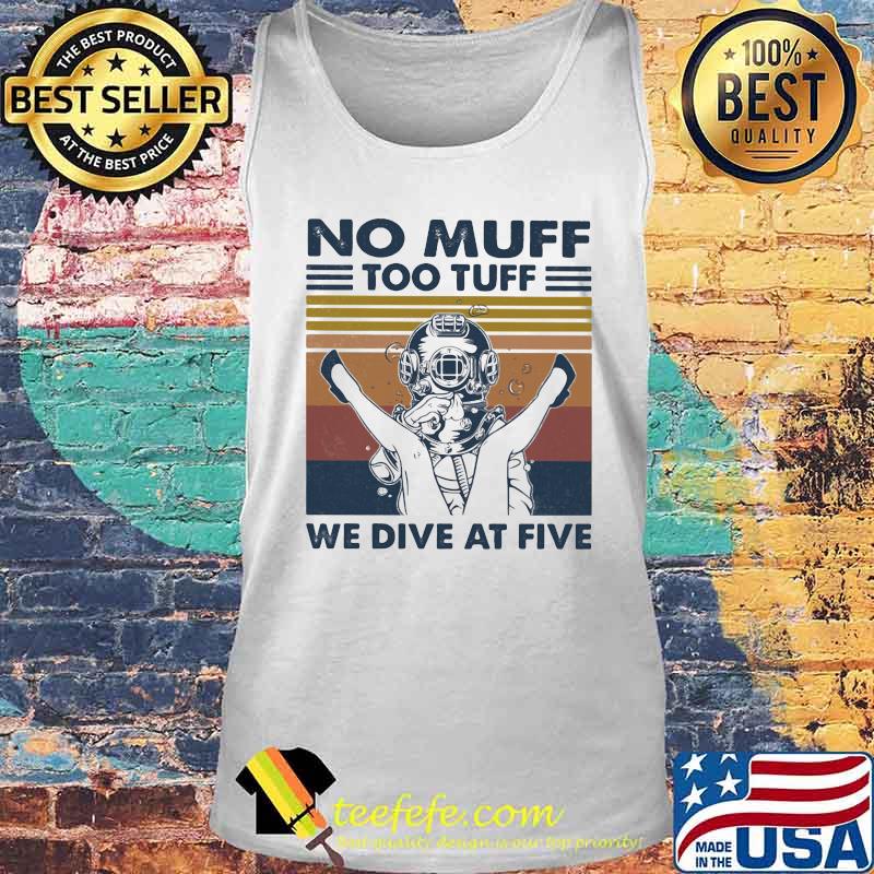 No Muff Too Tuff We Dive At Five Muff Diver Vintage Retro Shirt Tank top No Muff Too Tuff We Dive At Five Muff Diver Vintage Retro Shirt Tank top