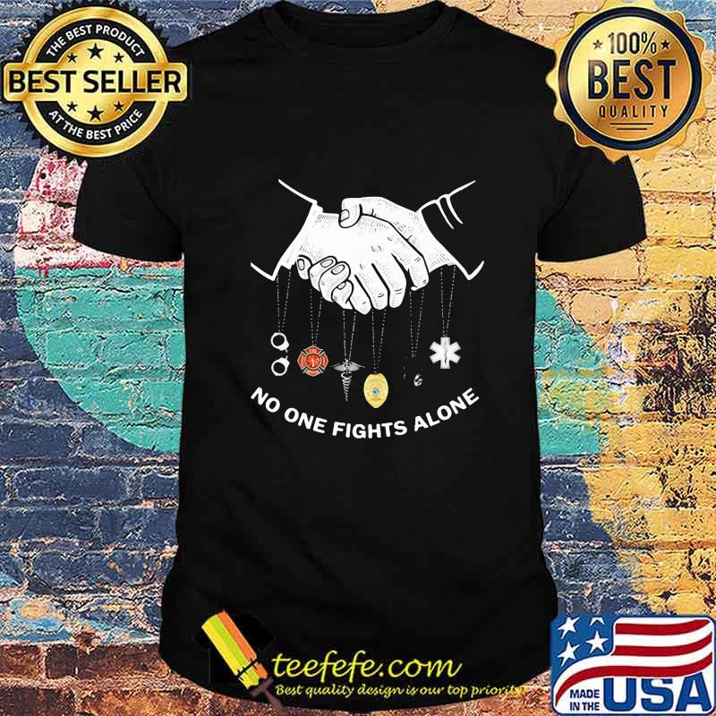 No One Fights Alone Shake Hands Corrections Firefighter Nurse Police Dispatch EMS shirt