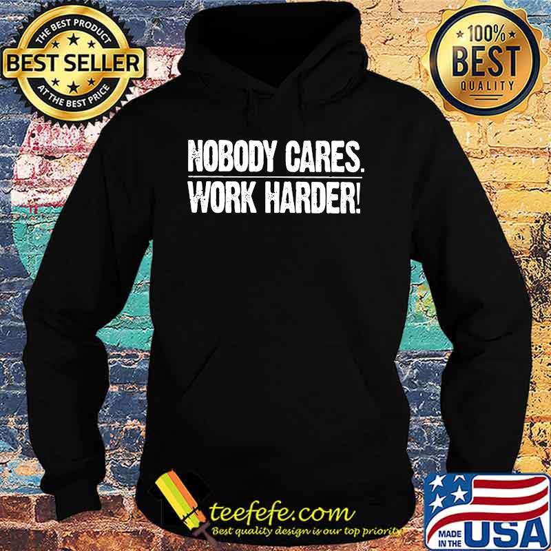 Nobody cares work harder s Hoodie Nobody cares work harder s Hoodie