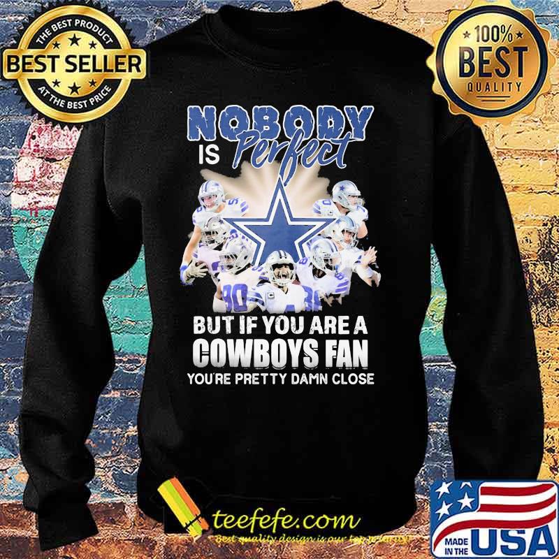 Nobody is perfect but if you are a dallas cowboys fan you're pretty damn close s Sweater Nobody is perfect but if you are a dallas cowboys fan you're pretty damn close s Sweater
