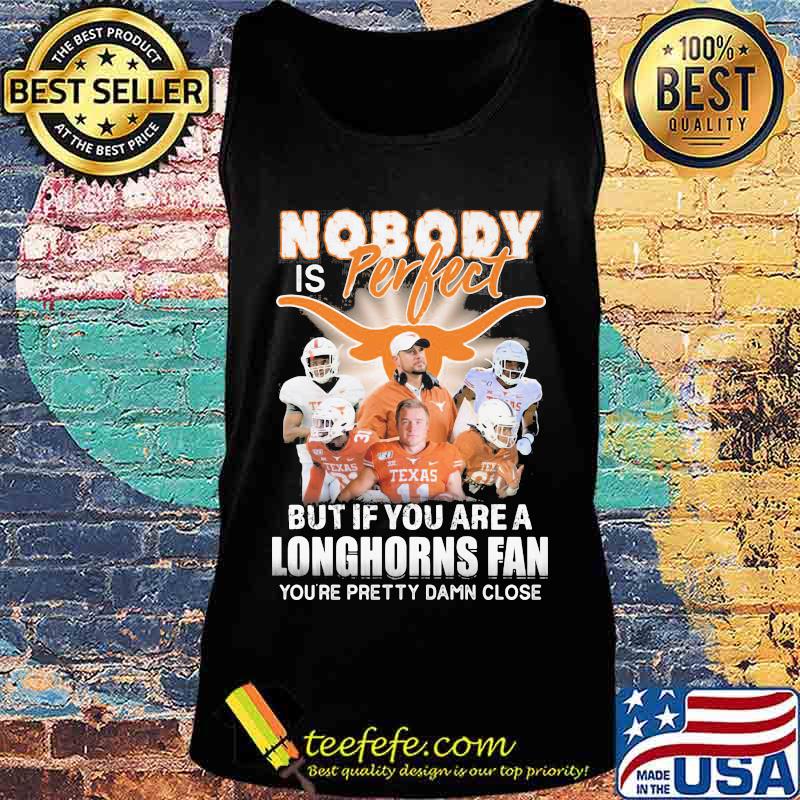 Nobody is perfect but if you are a texas longhorns fan you're pretty damn close s Tank top Nobody is perfect but if you are a texas longhorns fan you're pretty damn close s Tank top