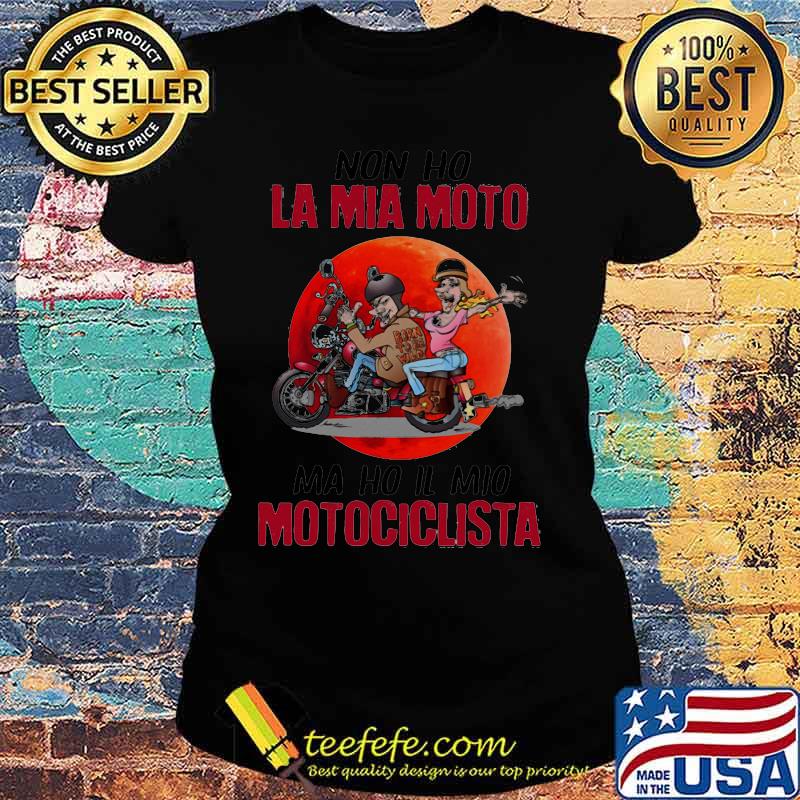NON HO LA MIA MOTO MA HO IL MIO MOTOCICLISTA SUNSET SHIRT Ladies tee NON HO LA MIA MOTO MA HO IL MIO MOTOCICLISTA SUNSET SHIRT Ladies tee