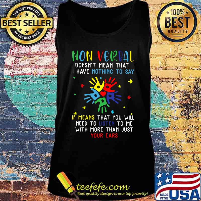 Non verbal doesn't mean that i have nothing to say if means that you will need to listen to me with more than just your ears autism s Tank top Non verbal doesn't mean that i have nothing to say if means that you will need to listen to me with more than just your ears autism s Tank top