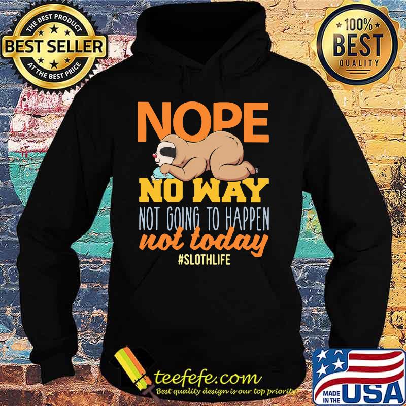 Nope no way not going to happen not today sloth life s Hoodie Nope no way not going to happen not today sloth life s Hoodie