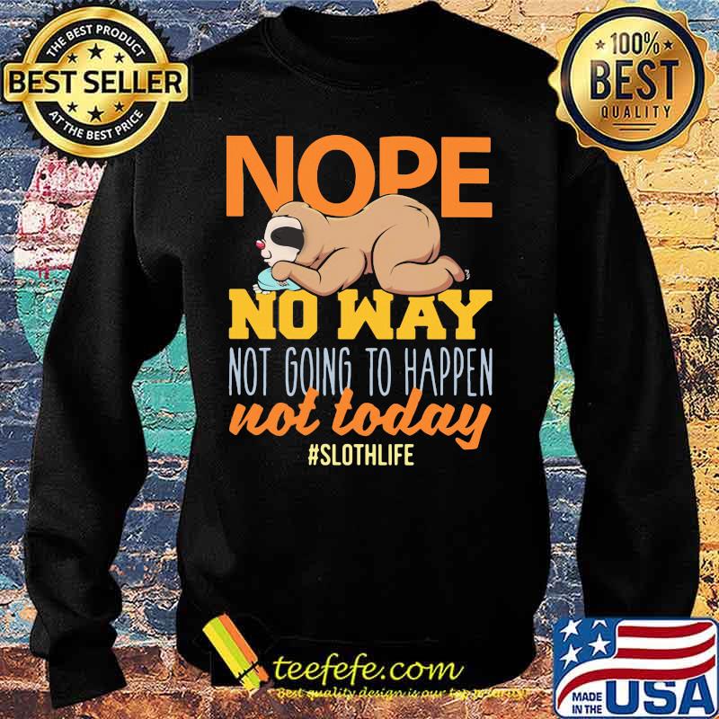 Nope no way not going to happen not today sloth life s Sweater Nope no way not going to happen not today sloth life s Sweater