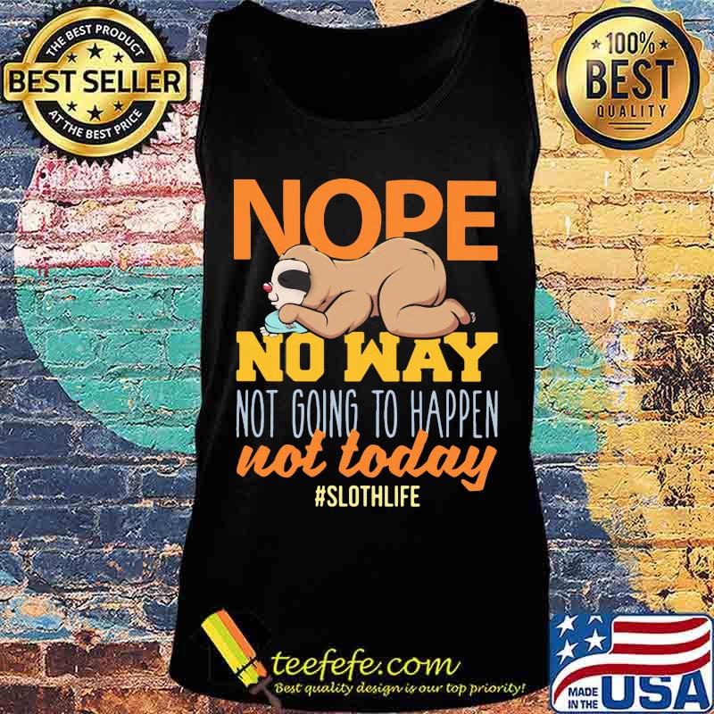 Nope no way not going to happen not today sloth life s Tank top Nope no way not going to happen not today sloth life s Tank top