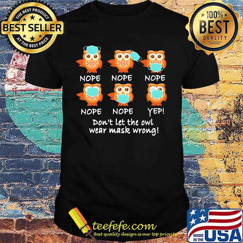 Nope Yep Don't Let The Owl Wear Mask Wrong Shirt