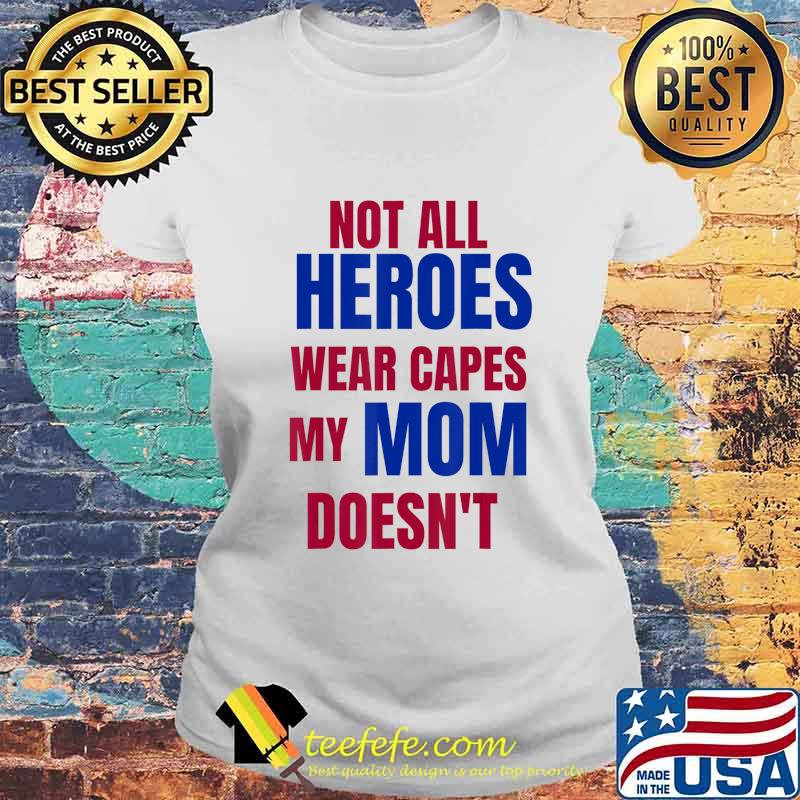 NOT ALL HEROES WEAR CAPES MY MOM DOESN’T T-Shirt Laides tee NOT ALL HEROES WEAR CAPES MY MOM DOESN’T T-Shirt Laides tee