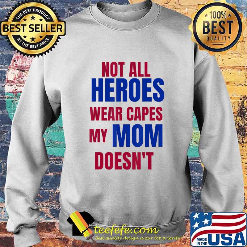 NOT ALL HEROES WEAR CAPES MY MOM DOESN’T T-Shirt Sweater NOT ALL HEROES WEAR CAPES MY MOM DOESN’T T-Shirt Sweater