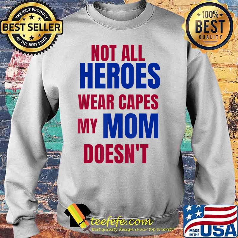 NOT ALL HEROES WEAR CAPES MY MOM DOESN’T T-Shirt Sweater NOT ALL HEROES WEAR CAPES MY MOM DOESN’T T-Shirt Sweater