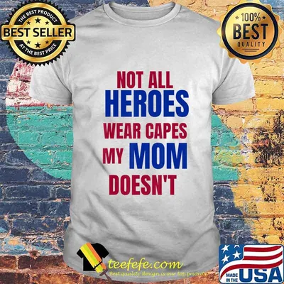 NOT ALL HEROES WEAR CAPES MY MOM DOESN’T T-Shirt