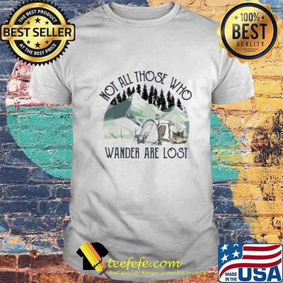 Not All Those Who Wander Are Lost Camping Shirt