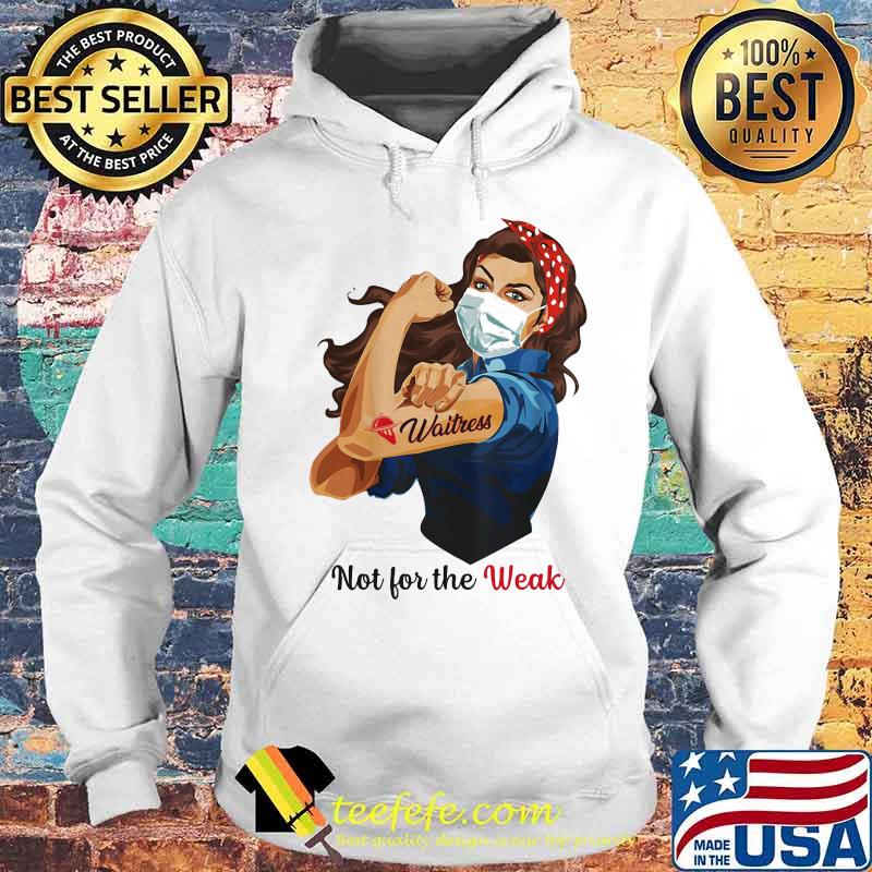 NOT FOR THE WEAK LADY STRONG WAITRESS SHIRT Hoodie NOT FOR THE WEAK LADY STRONG WAITRESS SHIRT Hoodie