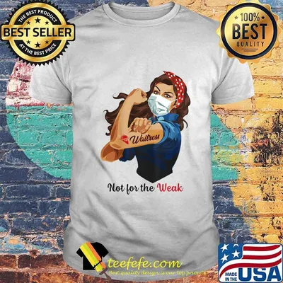 NOT FOR THE WEAK LADY STRONG WAITRESS SHIRT