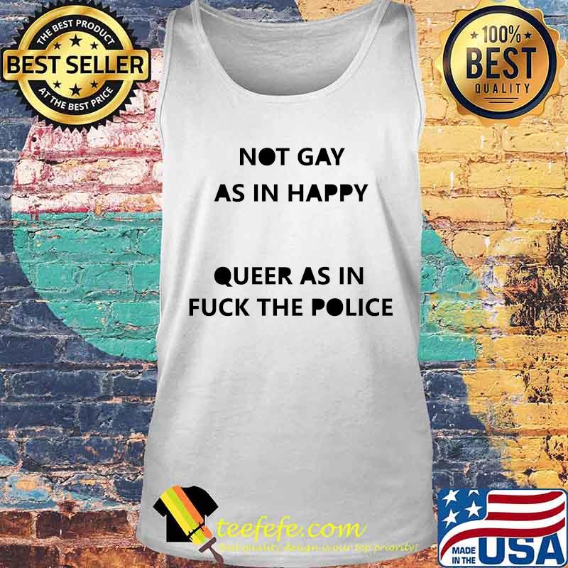 Not gay as in happy queer as in fuck the police s Tank top Not gay as in happy queer as in fuck the police s Tank top