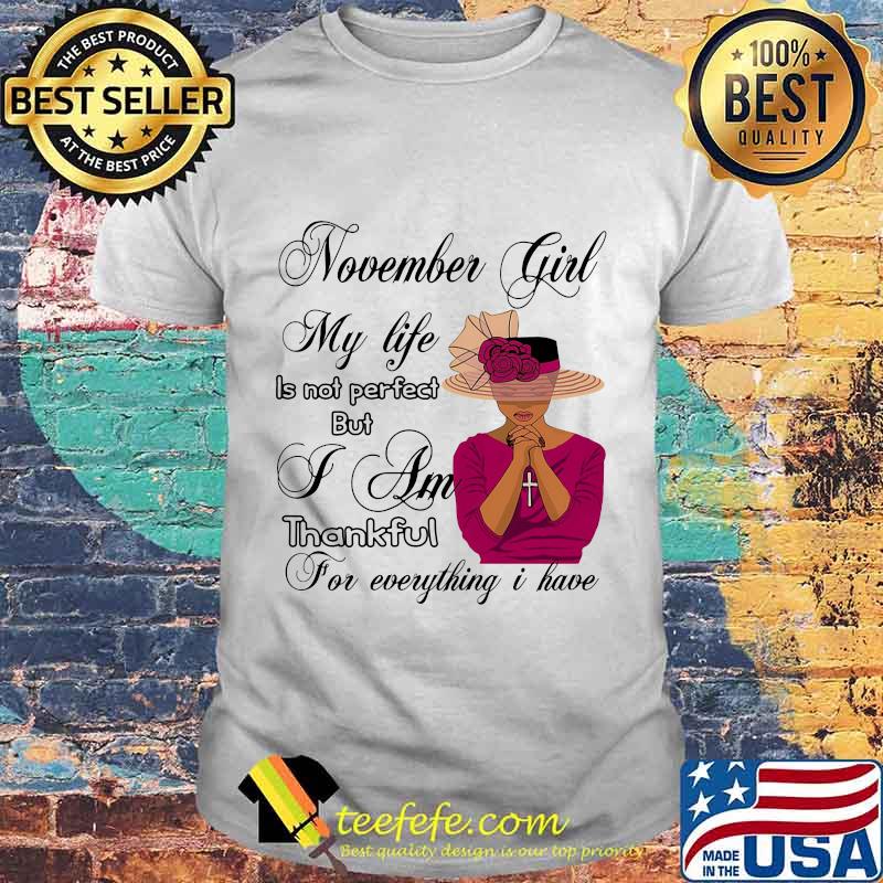November Girl My Life Is Not Perfect But I Am Thankful For Everything I Have Shirt
