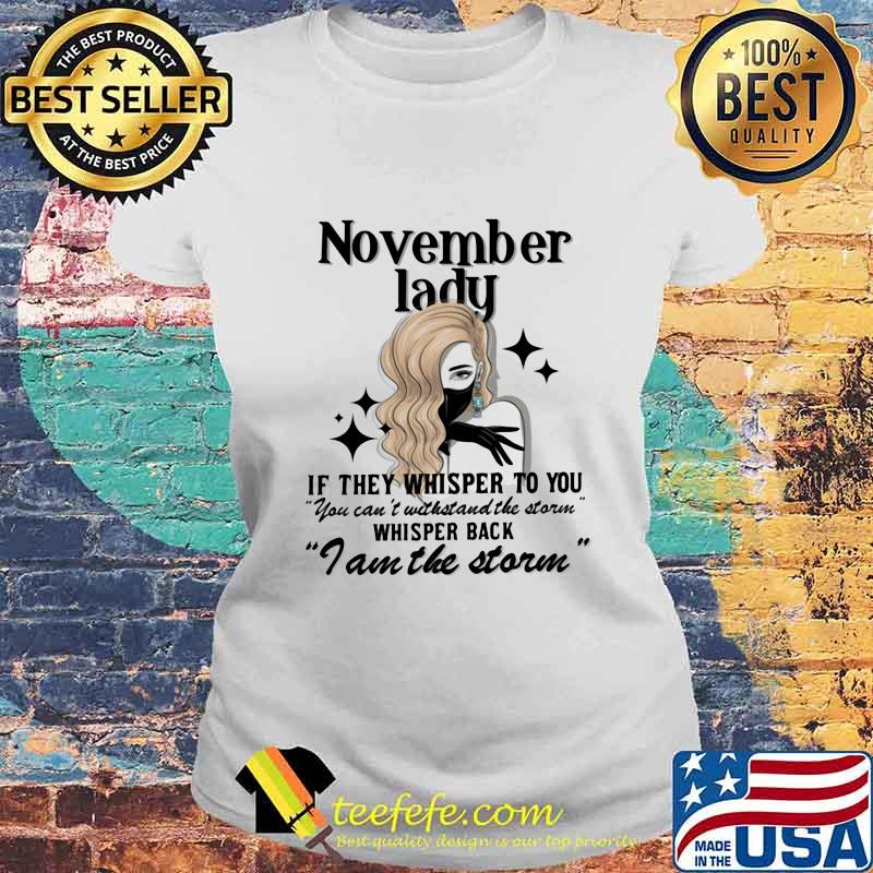 November lady if they whisper to you you can't withstand the storm whisper back i am the storm mask s Laides tee November lady if they whisper to you you can't withstand the storm whisper back i am the storm mask s Laides tee