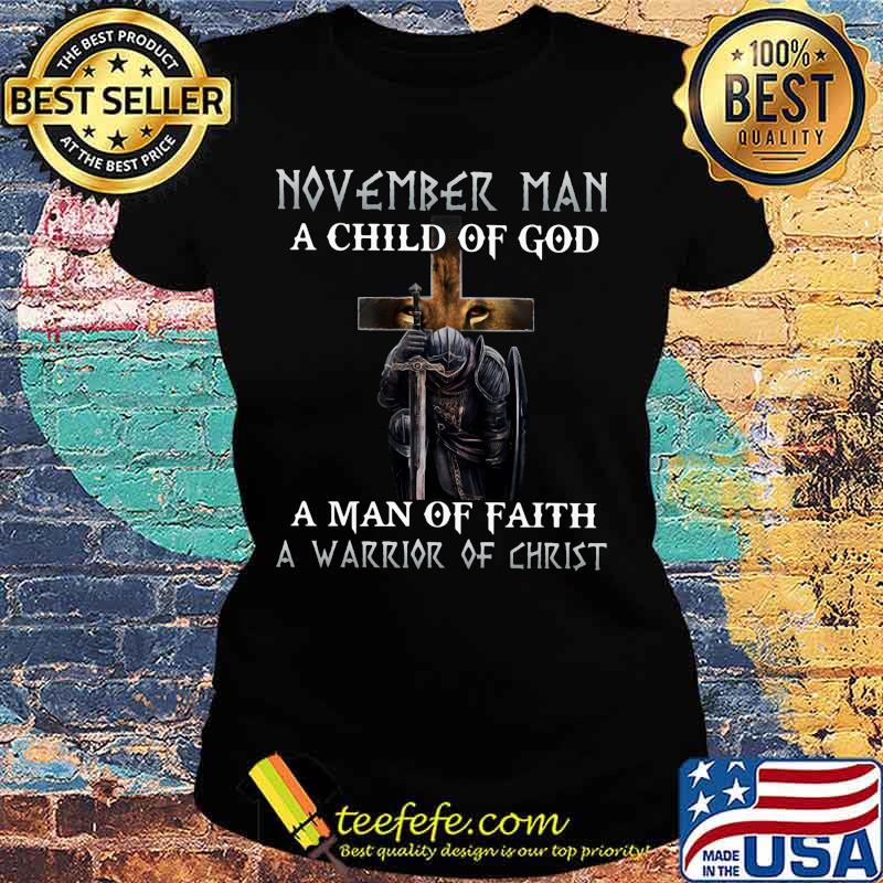 November Man A Child Of God A Man Of Faith A Warrior Of Christ Knight And Lion Shirt Ladies tee November Man A Child Of God A Man Of Faith A Warrior Of Christ Knight And Lion Shirt Ladies tee
