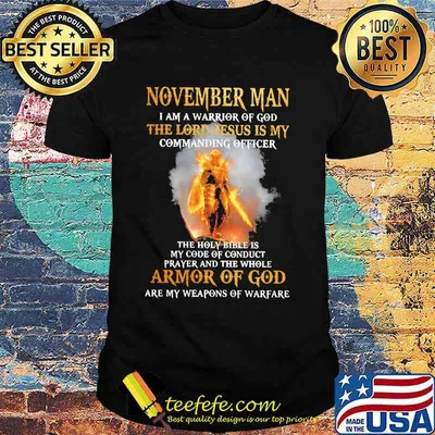 November Man I am a warrior of god the lord Jesus is my commanding officer the holy bible is my code of conduct prayer and the whole armor of god are my weapons of warfare shirt
