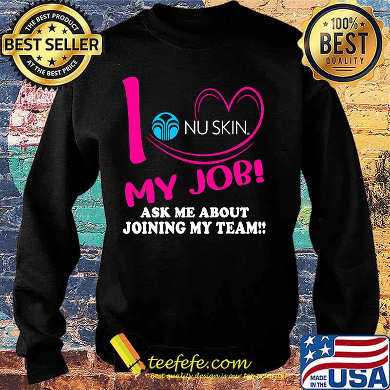 Nu skin i love my job ask me about joining my team s Sweater Nu skin i love my job ask me about joining my team s Sweater