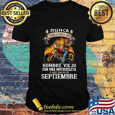Nunca subestimes un hombre viejo con una motocicleta y que nacio en septiembre shirt