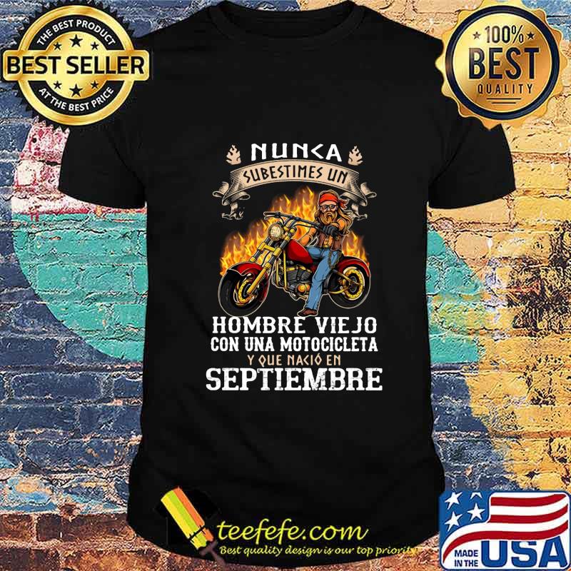 Nunca subestimes un hombre viejo con una motocicleta y que nacio en septiembre shirt