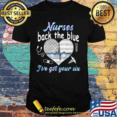 NURSE BACK THE BLUE I'VE GOT YOUR SIX HEART AMERICAN FLAG SHIRT