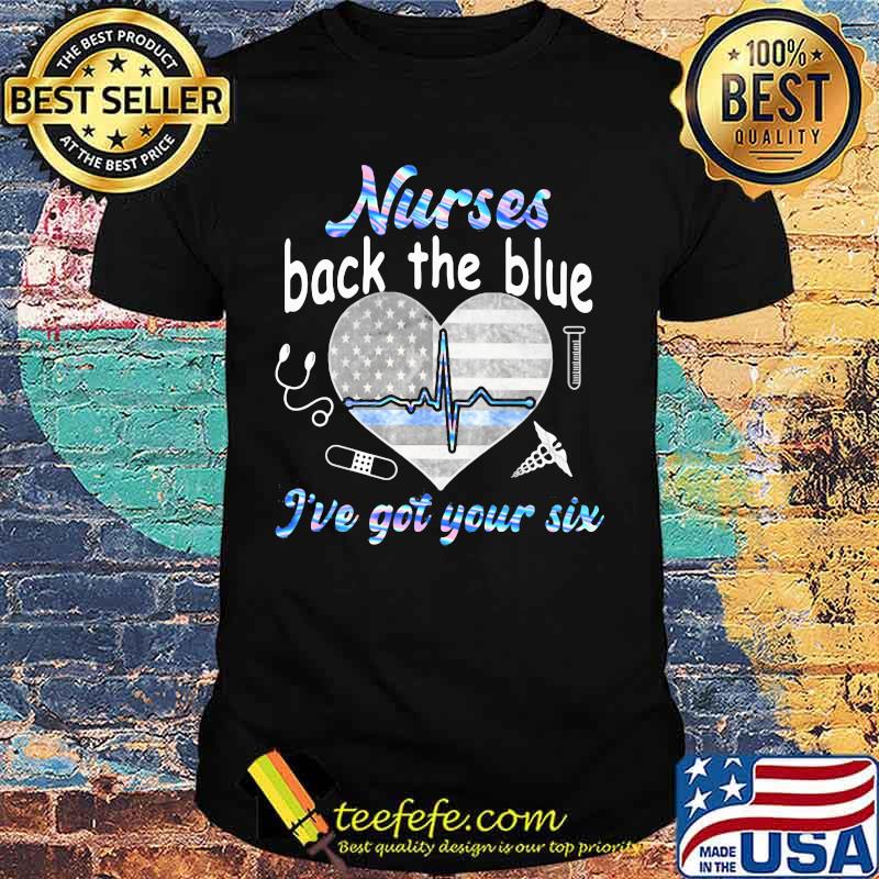 NURSE BACK THE BLUE I'VE GOT YOUR SIX HEART AMERICAN FLAG SHIRT