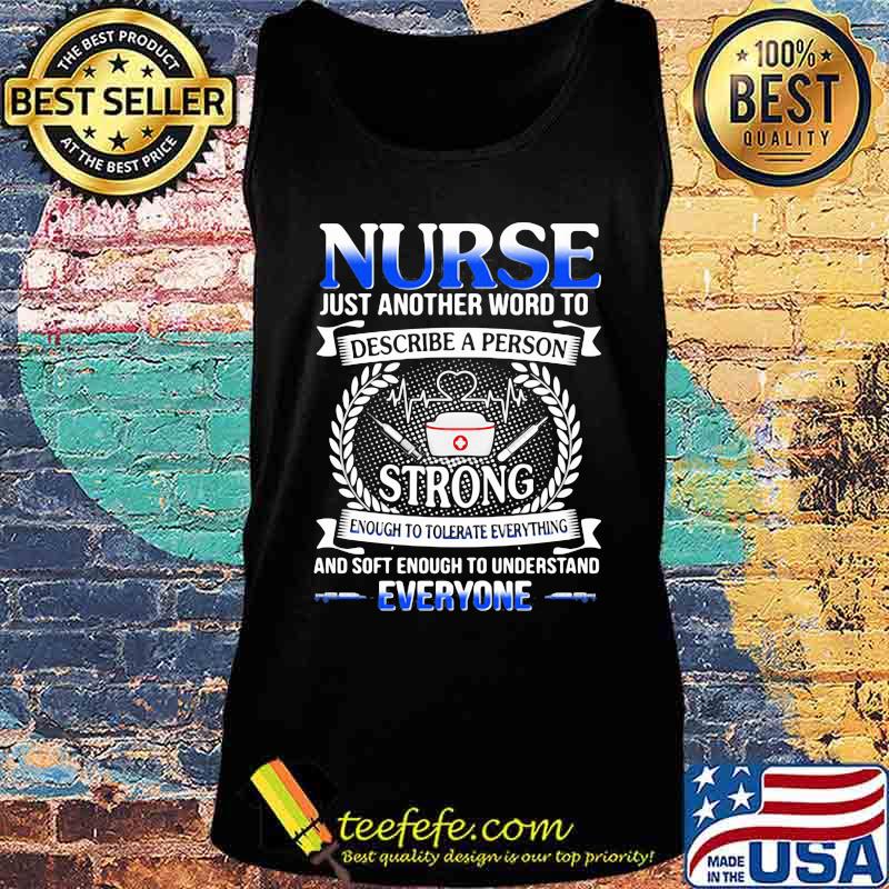 Nurse just another word to describe a person strong enough to tolerate everything and soft enough to understand everyone s Tank top Nurse just another word to describe a person strong enough to tolerate everything and soft enough to understand everyone s Tank top