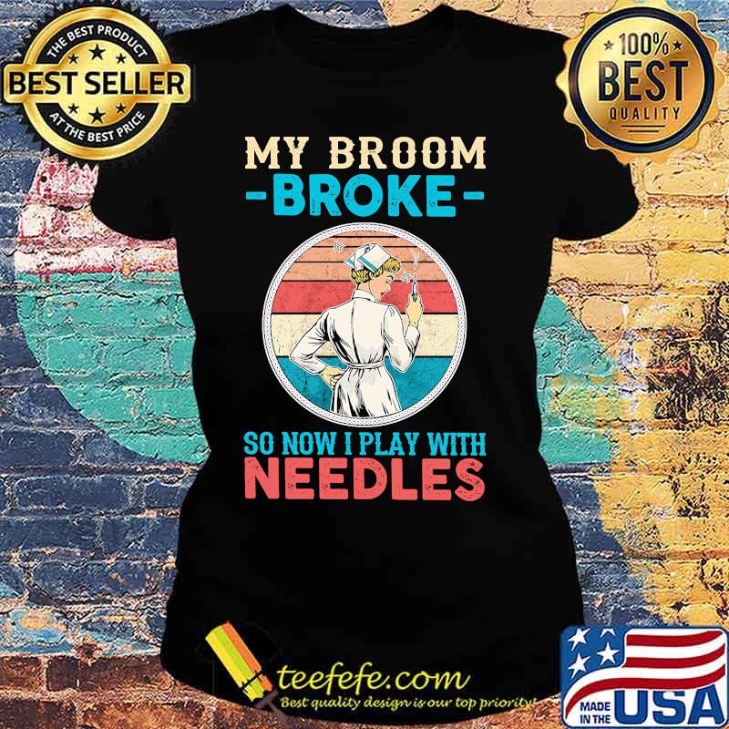Nurse my broom broke so now i play with needles vintage retro s Ladies tee Nurse my broom broke so now i play with needles vintage retro s Ladies tee